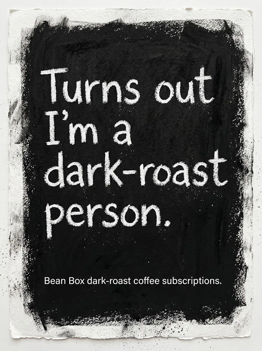 A rough black print reading Turns out I'm a dark-roast person.